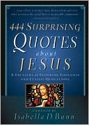 444 Surprising Quotes about Jesus: A Treasury of Inspiring Thoughts and Classic Quotations