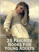 25 Favorite Books for Young Adults (Black Beauty, Treasure Island, Heidi, Wizard of Oz, Secret Garden, Little Princess, Anne of Green Gables, Jungle Book, Pollyanna, Swiss Family Robinson Crusoe, Tom Sawyer, Huckleberry Finn, +)