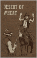 The Desert of Wheat: A Western, Fiction and Literature Classic By Zane Grey! AAA+++