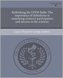 Rethinking the STEM fields: The importance of definitions in examining women's participation and success in the sciences.