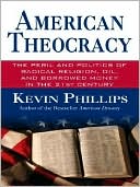American Theocracy: The Peril and Politics of Radical Religion, Oil and Borrowed Money in the 21st Century