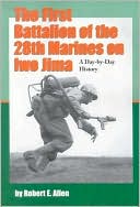 First Battalion of the 28th Marines on Iwo Jima: A Day-by-Day History from Personal Accounts and Official Reports, with Complete Muster Rolls