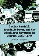 Dudley Randall, Broadside Press, and the Black Arts Movement in Detroit, 1960-1995