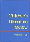 Children's Literature Review, Volume 125: Excerpts from Reviews, Criticism, and Commentary on Books for Children and Young People