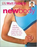New Body (Matt Roberts Series): Get a Beautiful Body with Workouts that Make the Most of Your Shape
