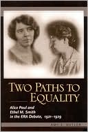 Two Paths to Equality: Alice Paul and Ethel M. Smith in the ERA Debate, 1921-1929