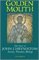 Golden Mouth: The Story of John Chrysostom-Ascetic, Preacher, Bishop