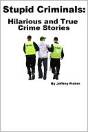 Stupid Criminals: Hilarious and True Crime Stories