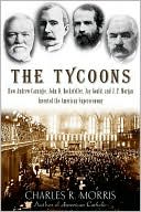 download The Tycoons : How Andrew Carnegie, John D. Rockefeller, Jay Gould, and J. P. Morgan Invented the American Supereconomy book