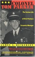 Colonel Tom Parker: The Curious Life of Elvis Presley's Eccentric Manager