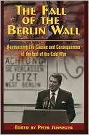 The Fall of the Berlin Wall: Reassessing the Causes and Consequences of the End of the Cold War