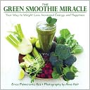 The Green Smoothie Miracle: Your Way to Weight Loss, Increased Energy, and Happiness