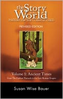 The Story of the World: History for the Classical Child: Volume 1: Ancient Times: From the Earliest Nomads to the Last Roman Emperor