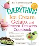 The Everything Ice Cream, Gelato, and Frozen Desserts Cookbook: Includes Fresh Peach Ice Cream, Ginger Pear Sorbet, Hazelnut Nutella Swirl Gelato, Kiwi Granita, Lavender Honey Ice Cream...and hundreds more!
