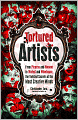 Tortured Artists: From Picasso and Monroe to Warhol and Winehouse, the Twisted Secrets of the World's Most Creative Minds
