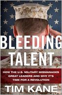 Bleeding Talent: How the U.S. Military Mismanages Great Leaders and Why It's Time for a Revolution