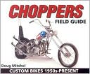 Choppers Field Guide: Custom Bikes 1950s-Present