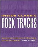 Inside Classic Rock Tracks: Songwriting and Recording Secrets of 100+ Great Songs