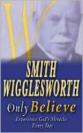 Only Believe: Experience God's Miracles Every Day