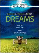 Exploring the Nature and Gift of Dreams: How to Understand Your Dream Language