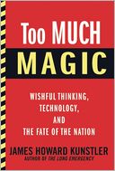 Too Much Magic: Wishful Thinking, Technology, and the Fate of the Nation