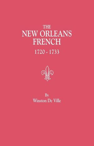 The New Orleans French, 1720-1733: A Collection of Marriage Records Relating to the First Colonists of the Louisiana Province