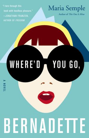 Where'd You Go, Bernadette: A Novel