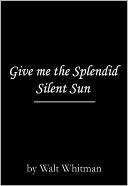 Give me the Splendid Silent Sun