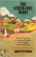 The Stress-Free Habit: Powerful Techniques for Health and Longevity from the Andes, Yucatan, & Far East