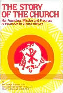 The Story of the Church: Her Founding, Mission and Progress - A Textbook in Church History