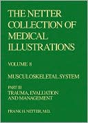 The Netter Collection of Medical Illustrations - Musculoskeletal System: Part III - Trauma, Evaluation and Management