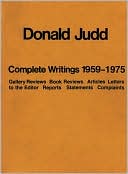 Donald Judd, The Complete Writings 1959-1975: Gallery Reviews, Book Reviews, Articles, Letters To The Editor, Statements, Complaints