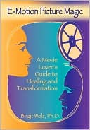 E-Motion Picture Magic: A Movie Lover's Guide to Healing and Transformation