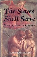 The Slaves Shall Serve: Meditations on Liberty