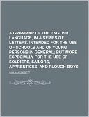 A Grammar of the English Language, in a Series of Letters. Intended for the Use of Schools and of Young Persons in General; But More Especially for