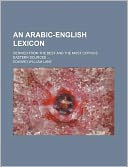 An Arabic-English Lexicon; Derived from the Best and the Most Copious Eastern Sources