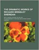 The Dramatic Works of Richard Brinsley Sheridan; With a Short Account of His Life