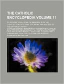 The Catholic Encyclopedia Volume 11; An International Work of Reference on the Constitution, Doctrine, Discipline, and History of the Catholic Church