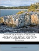 Review Of The Agricultural Statistics Of France: With A Notice Of The Works Of Mm. Rubichon, Mounier, And Passy, Respecting Its Produce And The Condition Of Its Rural Population
