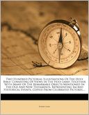 Two Hundred Pictorial Illustrations Of The Holy Bible: Consisting Of Views In The Holy Land, Together With Many Of The Remarkable Objects Mentioned In The Old And New Testaments, Representing Sacred Historical Events, Copied From Celebrated Pictures,...