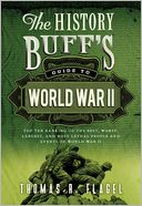 History Buff's Guide to World War II, 2E: Top Ten Rankings of the Best, Worst, Largest, and Most Lethal People and Events of World War II