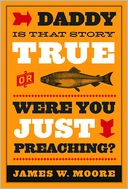 Daddy, Is That Story True, or Were You Just Preaching