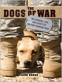 The Dogs of War: The Courage, Love, and Loyalty of Military Working Dogs