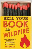 Sell Your Book Like Wildfire: The Writer's Guide to Marketing and Publicity