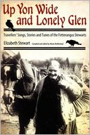 Up Yon Wide and Lonely Glen: Travellers' Songs, Stories and Tunes of the Fetterangus Stewarts