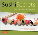 Sushi Secrets: Fabulous Sushi you can Easily Make at Home