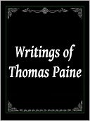 Writings of Thomas Paine: 5 of Thomas Paine's Greatest Works, Incl. Common Sense, The Writings of Thomas Paine (Volume 1 the American Crisis, Volume 2 the Rights of Man, Volume 3, Volume 4 the Age of Reason)