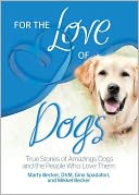 For the Love of Dogs: True Stories of Amazing Dogs and the People Who Love Them