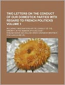 Two Letters on the Conduct of Our Domestick Parties with Regard to French Politicks Volume 1; Including 