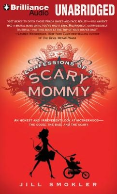 Confessions of a Scary Mommy: An Honest and Irreverent Look at Motherhood - the Good, the Bad, and the Scary
